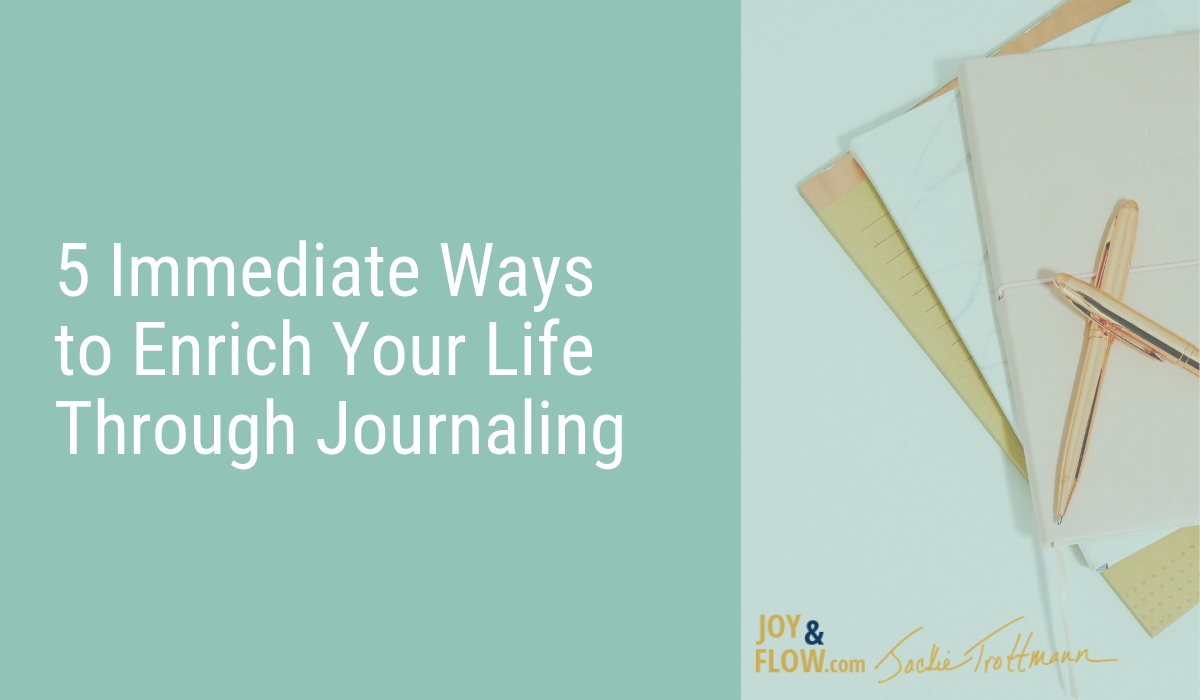5 Immediate Ways to Enrich Your Life Through Journaling