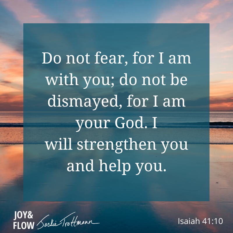 Isaiah 41:10 Do not fear, for I am with you; do not be dismayed, for I am your God. I will strength you and help you.