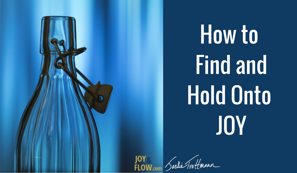 Find and Hold Onto Joy These 4 Simple Tips Will Show You How
