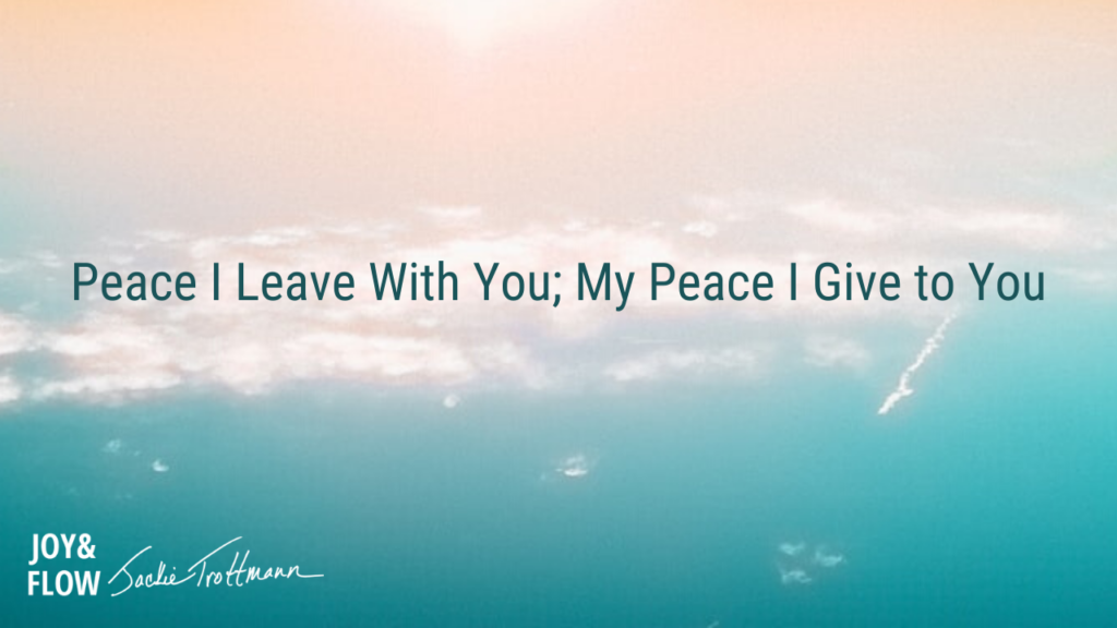 Peace I Leave With You My Peace I Give to You Jackie Trottmann Author Joy & Flow Peace I Leave With You My Peace I Give to You Jackie Trottmann Author Joy & Flow