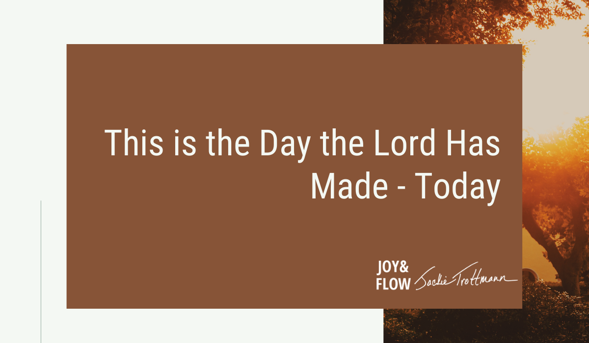 This is the day the Lord has made - today.