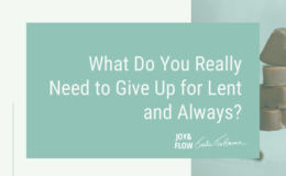 What Do You Really Need to Give Up for Lent and Always
