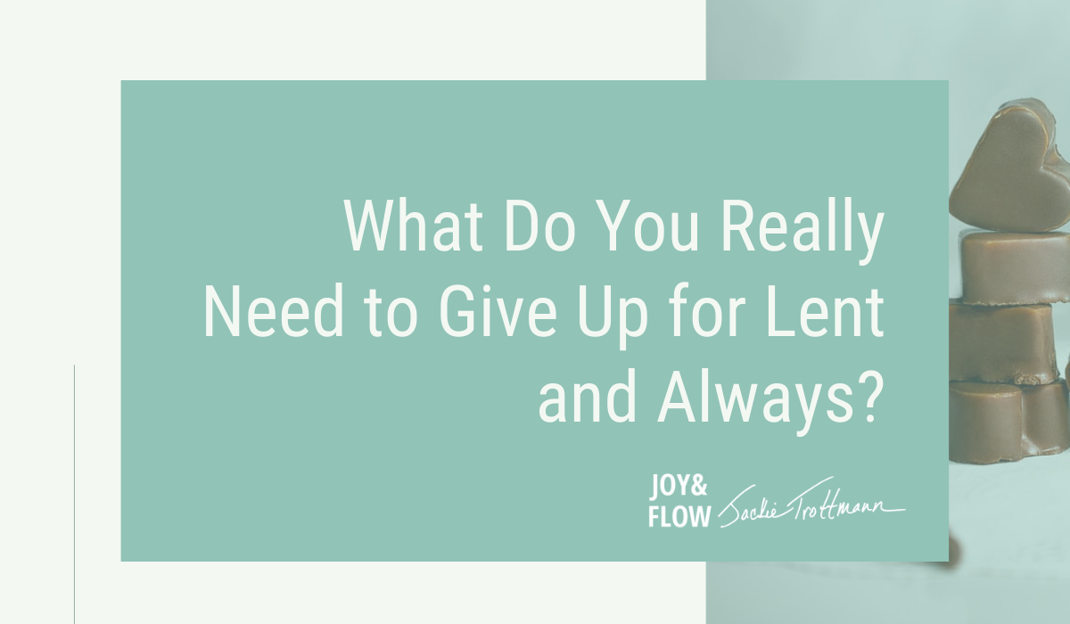 What Do You Really Need to Give Up for Lent and Always